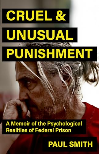 Cruel and Unusual Punishment: A Memoir of the Psychological Realities of Federal Prison