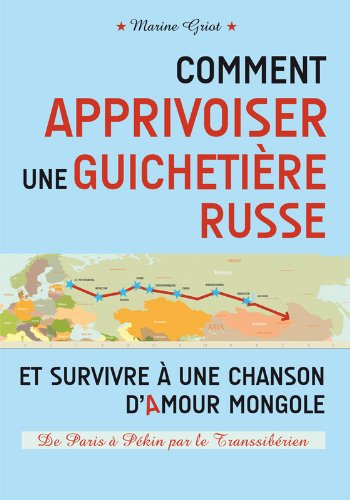 Télécharger Comment apprivoiser une guichetière russe et survivre à une chanson d'amour mongole - De Paris à PDF Ebook En Ligne