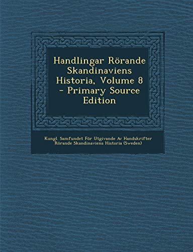 Handlingar Rorande Skandinaviens Historia, Volume 8 (Swedish Edition)