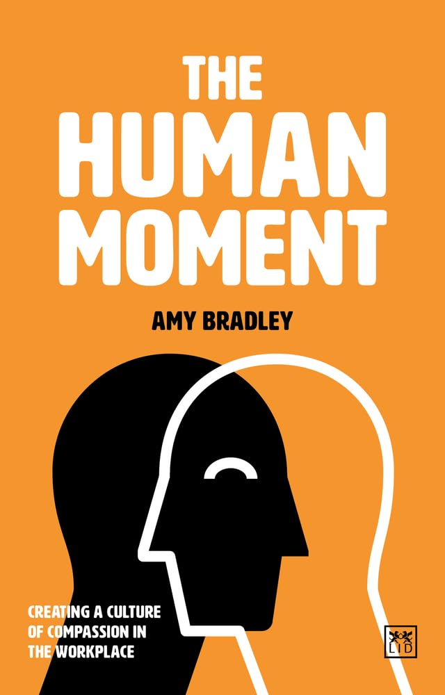 The Human Moment: The Positive Power of Compassion in the Workplace