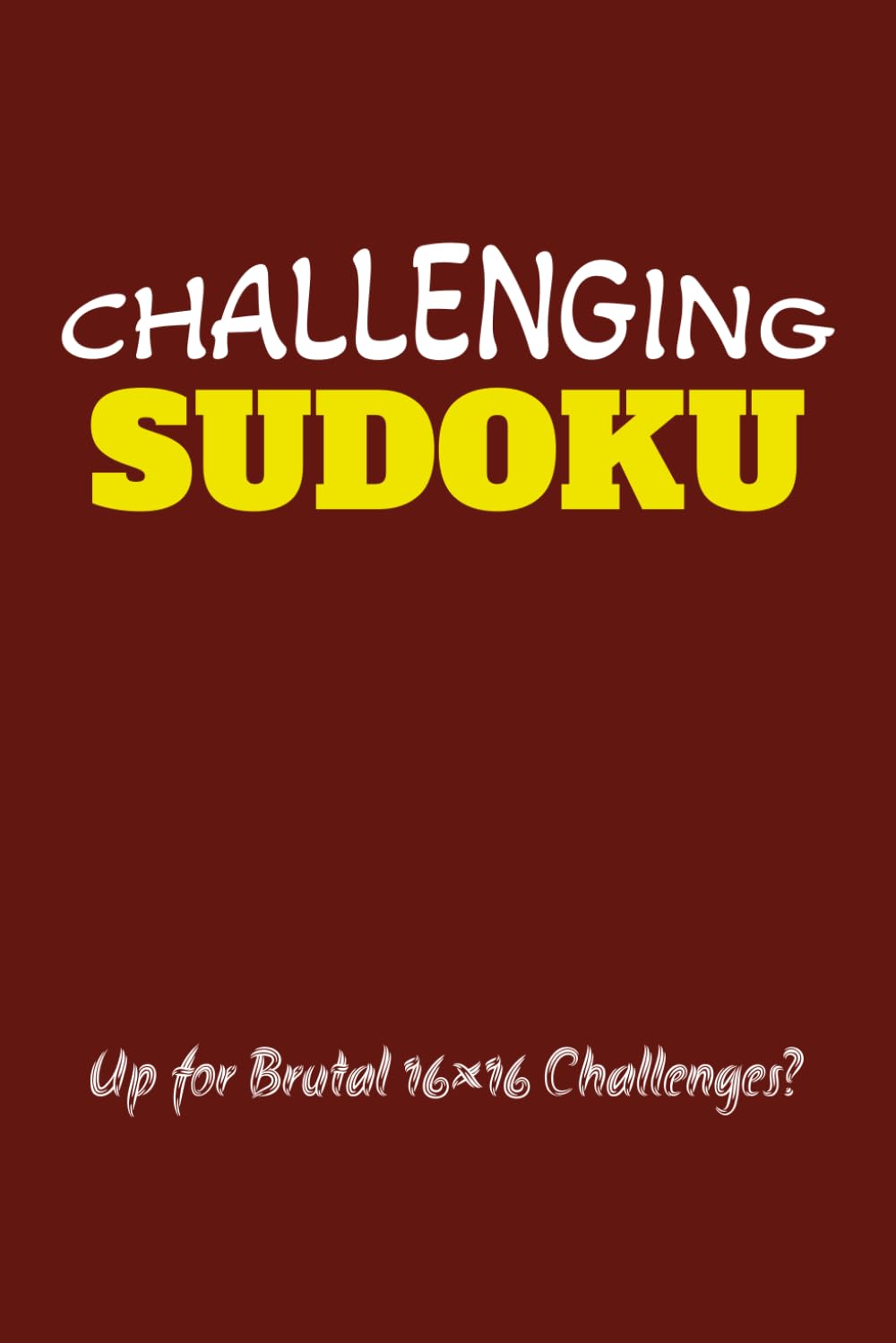 Challenging Sudoku: 75 Difficult 16×16 Sudoku Puzzles + Complete Solutions