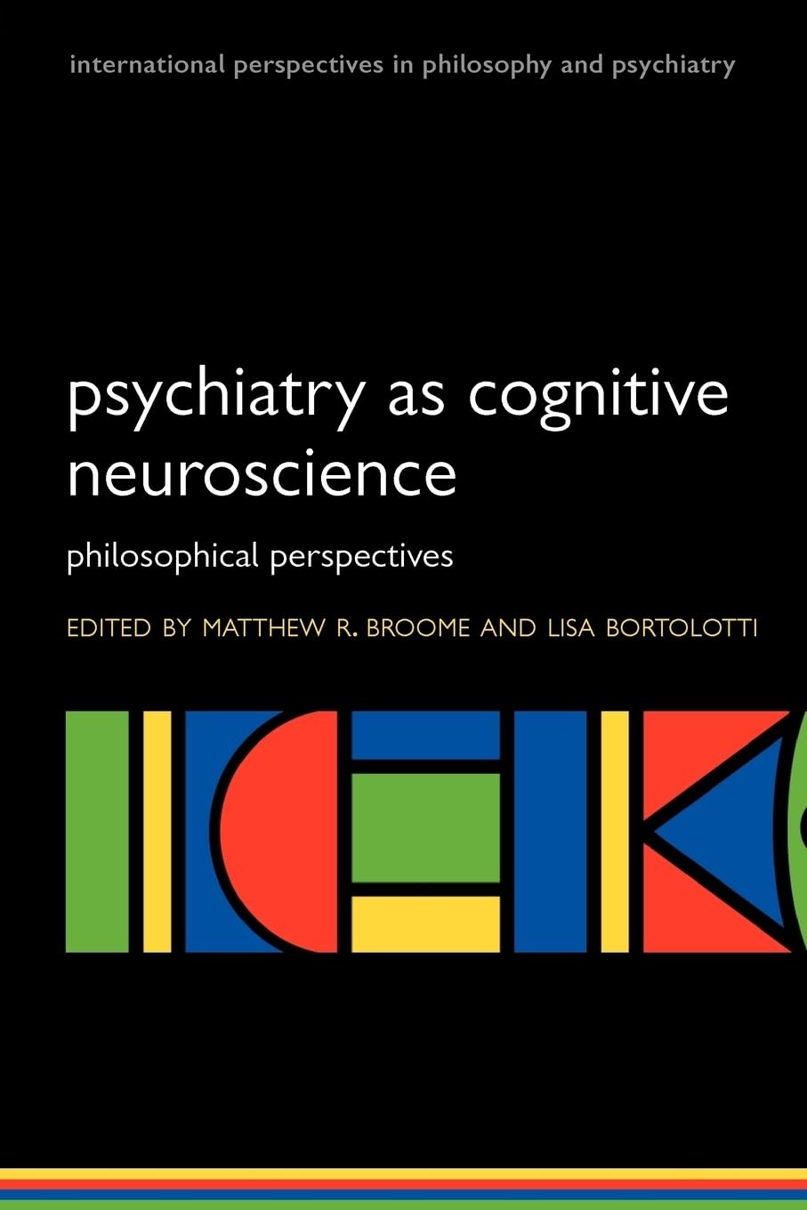 Psychiatry as Cognitive Neuroscience: Philosophical Perspectives (International Perspectives in Philosophy and Psychiatry)