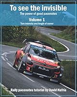 To See the Invisible. Volume 1: Turn Intensity and Length of Corner : The Power of Good Pacenotes. Rally Pacenotes Tutorial by David Nafr?a 1676396411 Book Cover