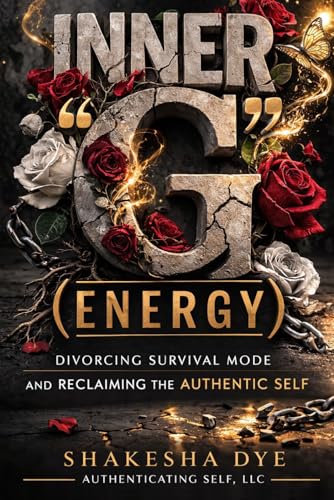 Inner 'G' (Energy): Divorcing Survival Mode and Reclaiming Authentic Self