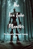 The Fox Lake Monster: The legend of Wayne County, Ohio B0D6YD1X8Q Book Cover
