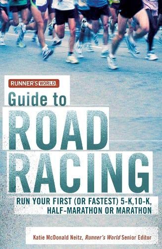 Runner's World Guide to Road Racing: Run Your First (or Fastest) 5-K, 10-K, Half-Marath