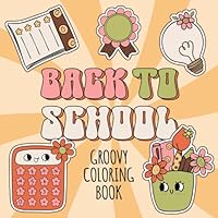 Back To School - Groovy Coloring Book: Big Illustrations, Simple & Easy Designs for Adults, Kids, and Seniors with School Stuff & More! B0D96VY66M Book Cover