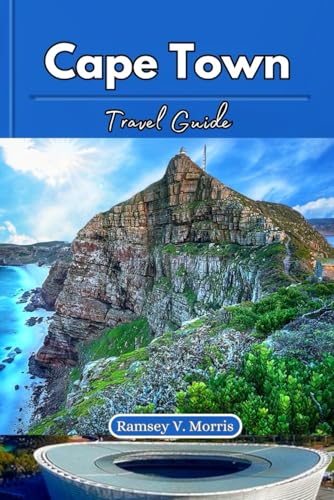 Cape Town Travel Guide: Insider Tips to Explore South Africa's Gem: Iconic Sights, Culture, Cuisine, and Coastal Adventures. (Ramsey’s Travel Compass)