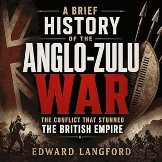 A Brief History of the Anglo-Zulu War: The Conflict That Stunned the British Empire cover art