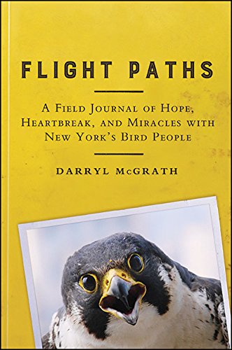 Flight Paths: A Field Journal of Hope, Heartbreak, and Miracles with New York's Bird People (Excelsior Editions)