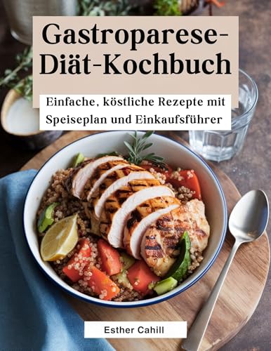 Gastroparese-Diät-Kochbuch: Einfache, köstliche Rezepte mit Speiseplan und Einkaufsführer