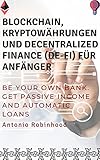  Blockchain, Kryptowährungen und Decentralized Finance (De-Fi) für Anfänger: Seien Sie Ihre eigene Bank. Passives Einkommen und automatische Kredite erhalten