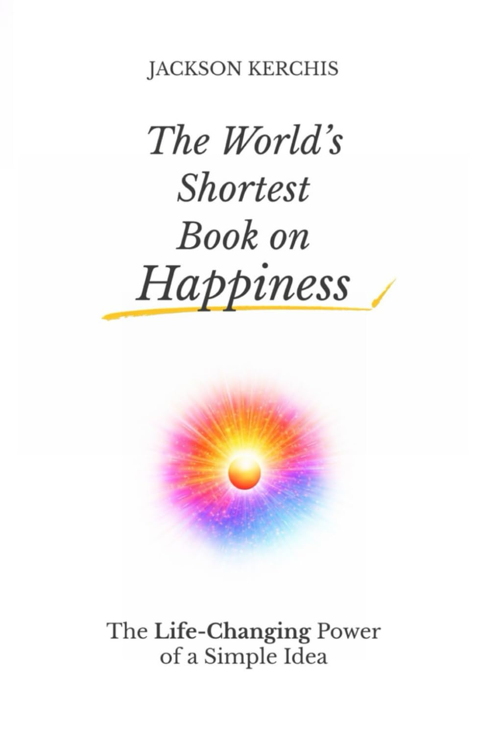 The World's Shortest Book on Happiness: The Life-Changing Power of a Simple Idea