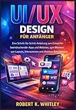 UI/UX Design für Anfänger: Eine Schritt-für-Schritt-Anleitung zum Entwerfen beeindruckender Apps und Websites, zum Meistern von Layouts, Interaktionen ... Benutzertests (Die Reihe „Profi im Alltag“)