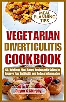 VEGETARIAN DIVERTICULITIS COOKBOOK: 60+ Nutritious Plant-Based Recipes with Guides to Improve Your Gut Health and Reduce Inflammation B0CSRZ73VK Book Cover