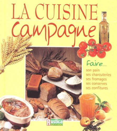 La Cuisine campagne : Faire son pain, ses charcuteries, ses fromages, ses conserves, ses confitures