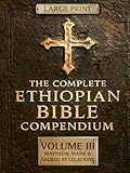  THE COMPLETE ETHIOPIAN BIBLE COMPENDIUM in English 88 Books LARGE PRINT Series : Volume III — Matthew, Mark & Sacred Revelations — Including Other Lost Writings like Meqabyan and Baruch
