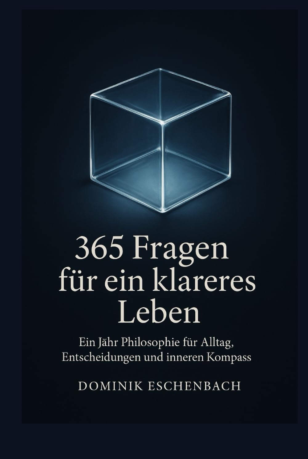 365 Fragen für ein klareres Leben: Ein Jahr Philosophie für Alltag, Entscheidungen und inneren Kompass