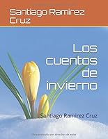 Los cuentos de invierno: Santiago Ramirez Cruz 1520424205 Book Cover