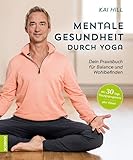 Mentale Gesundheit durch Yoga: Dein Praxisbuch für Balance und Wohlbefinden - Kai Hill 
