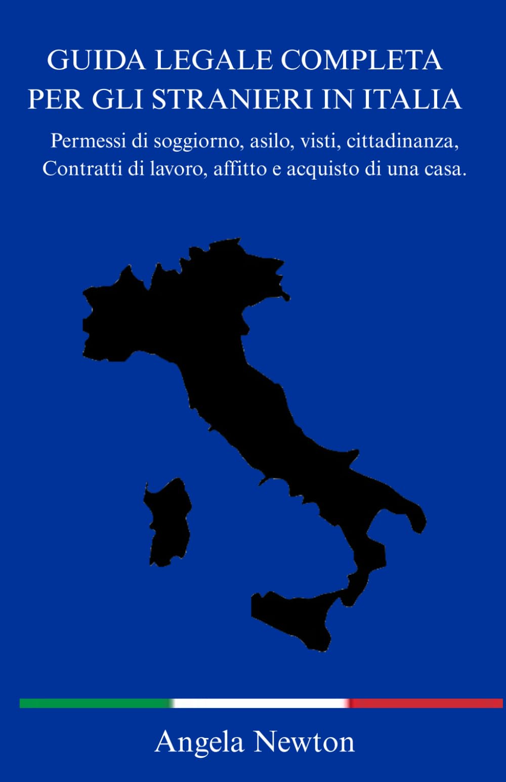 GUIDA LEGALE COMPLETA PER GLI STRANIERI IN ITALIA: Permessi di soggiorno, asilo, visti, cittadinanza, Contratti di lavoro, affitto e acquisto di una casa.