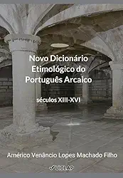 Novo Dicionário Etimológico do Português Arcaico: Séculos XIII-XVI