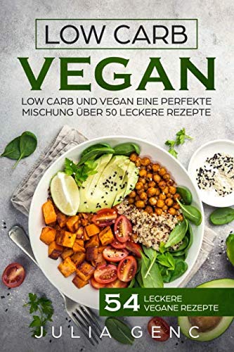 Low Carb Vegan: Low Carb und vegan eine Perfekte Mischung 54 leckere Vegane Rezepte