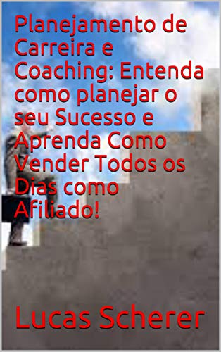 Planejamento de Carreira e Coaching: Entenda como planejar o seu Sucesso e Aprenda Como Vender Todos