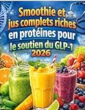 Smoothie et jus complets riches en protéines pour le soutien du GLP-1 2026: Des boissons protéinées faciles à préparer et des jus riches en fibres pour gérer les effets secondaires et rester rassasié