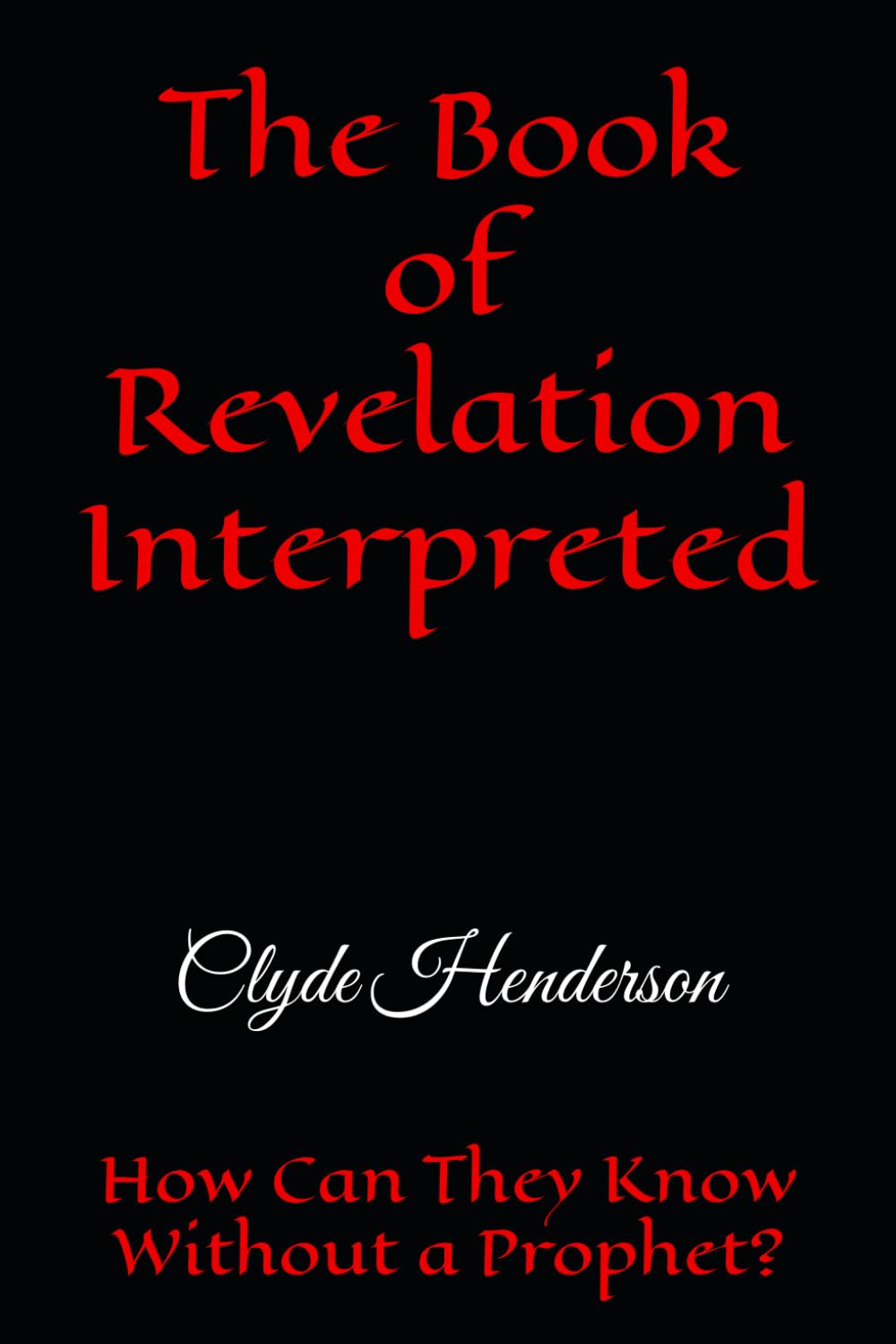 The Book of Revelation Interpreted: How Can They Know Without a Prophet?