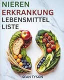 NIERENERKRANKUNG LEBENSMITTELLISTE: Umfassender Ernährungsratgeber für alle Stadien von Nierenerkrankungen, Dialyse und Bluthochdruck (Die Gesunden Küchenführer)