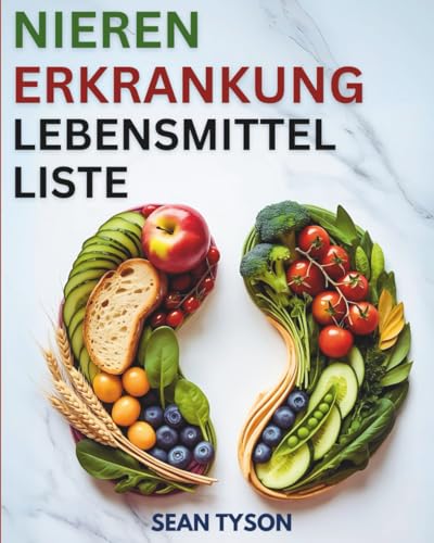 NIERENERKRANKUNG LEBENSMITTELLISTE: Umfassender Ernährungsratgeber für alle Stadien von Nierenerkrankungen, Dialyse und Bluthochdruck (Die Gesunden Küchenführer)