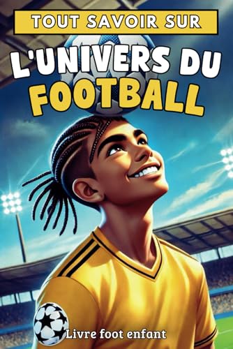 Tout savoir sur : L’univers du Football - Livre foot enfant: Explore les règles, techniques et secrets des plus grandes équipes – cadeau idéal pour les...