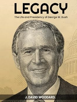LEGACY: The Life and Presidency of George W. Bush