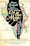 On the Map: A Mind-Expanding Exploration of the Way the World Looks (ALA Notable Books for Adults) - Simon Garfield 
