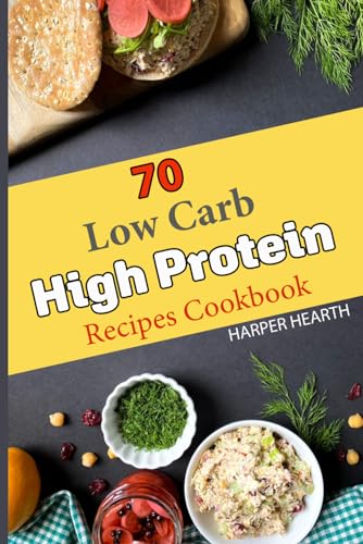 Easy 70 Low Carb High Protein Recipes Cookbook: Delicious...