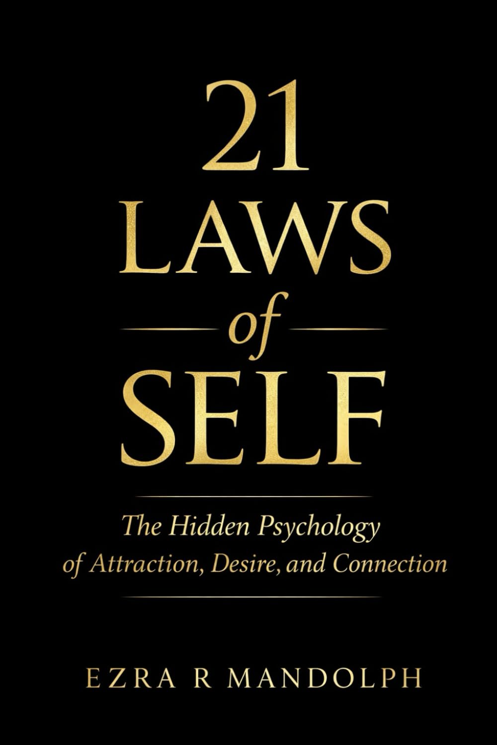 21 Laws of Self: The Hidden Psychology of Attraction, Desire, and Connection