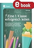  Eine 1. Klasse erfolgreich leiten: Der umfassende Praxisbegleiter mit kopierfertigen Materialien für das ganze erste Schuljahr (Meine 1. Klasse)