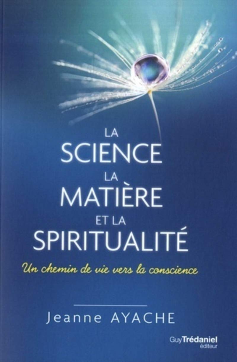 La science, la matière et la spiritualité: Un chemin de vie vers la conscience