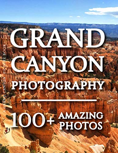 Grand Canyon Picture Book - Grand Canyon Photography: 100+ Amazing Pictures and Photos in this fantastic Grand Canyon Photo Book (Grand Canyon Picture Book & Grand Canyon Photography Book Series)
