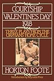 Courtship, Valentine's Day, 1918: Three Plays from the Orphans' Home Cycle (Foote, Horton)