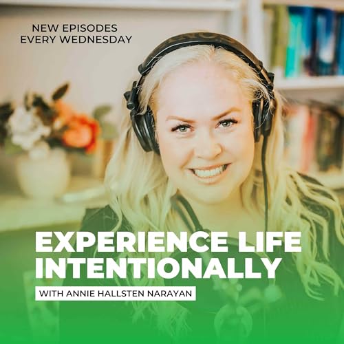 Experience Life Intentionally Podcast Podcast Por Annie Hallsten Narayan capa