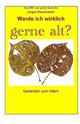 Werde ich wirklich gerne alt? - Gedanken zum Altern: Band 89 in der gelben Buchreihe bei Juergen Ruszkowski (gelbe Buchreihe bei Juergen Ruszkowski) (German Edition)