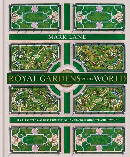 Royal Gardens of the World: 21 Celebrated Gardens from the Alhambra to Highgrove and Beyond