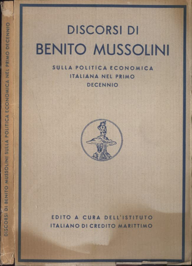 Discorsi di Benito Mussolini. Sulla politica economica italiana del primo decennio.