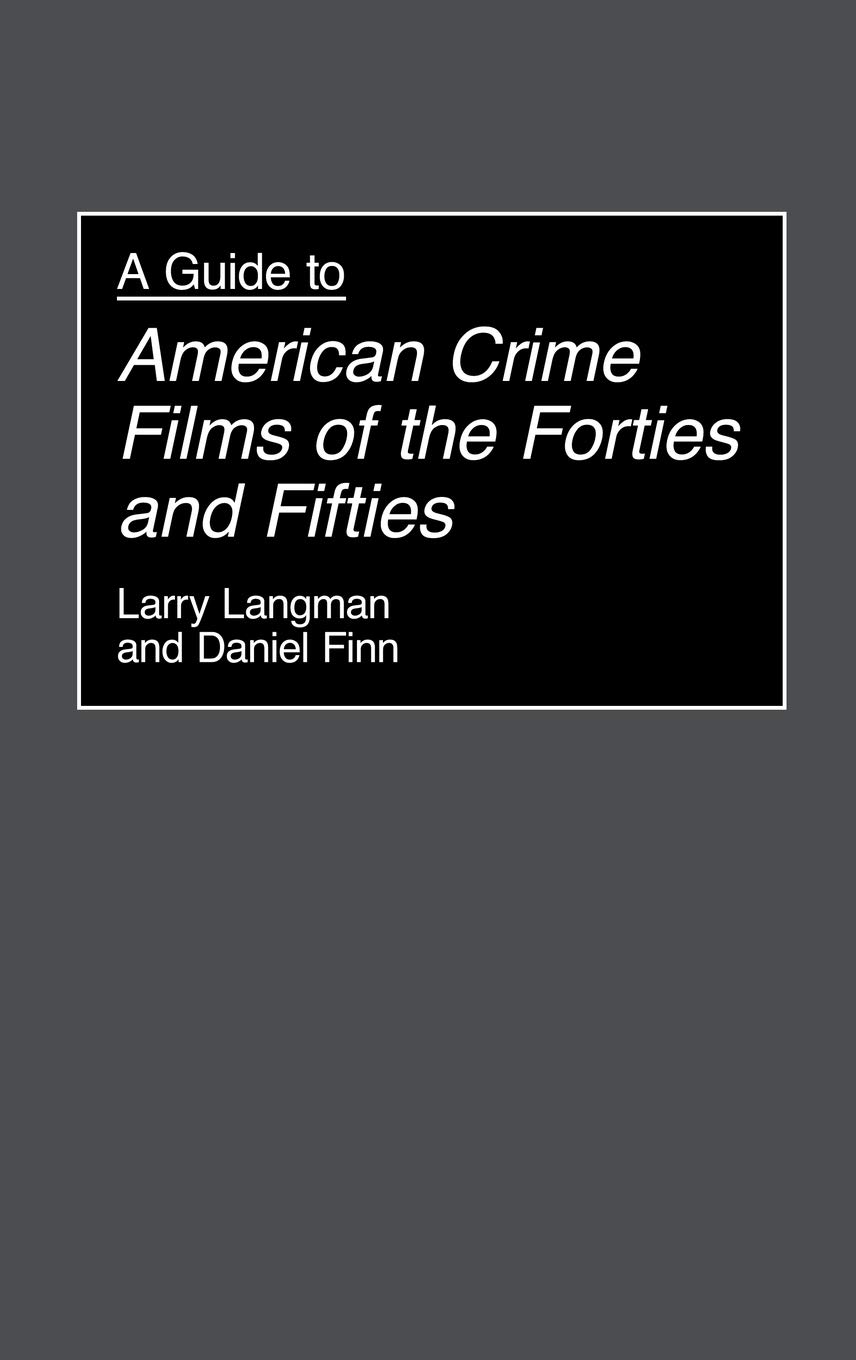 A Guide to American Crime Films of the Forties and Fifties: 19 (Bibliographies and Indexes in the Performing Arts)