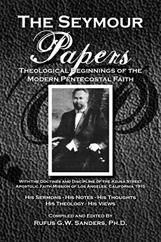 The Seymour Papers: Theological Beginnings Of The Modern Pentecostal Faith