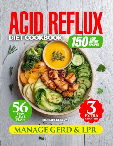 Acid Reflux Diet Cookbook: Manage GERD & LPR with 150 Easy Delicious Recipes. 56-Day Meal Plan for Heartburn Relief and Improved Digestion. Includes Vegan, Smoothie, and Gluten-Free Dessert Chapters