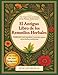 El Antiguo Libro de los Remedios Herbales: Cientos de plantas medicinales, m&Atilde;&iexcl;s de 600 remedios, 450 recetas para infusiones, aceites esenciales y ... principiantes y expertos (Spanish Edition)