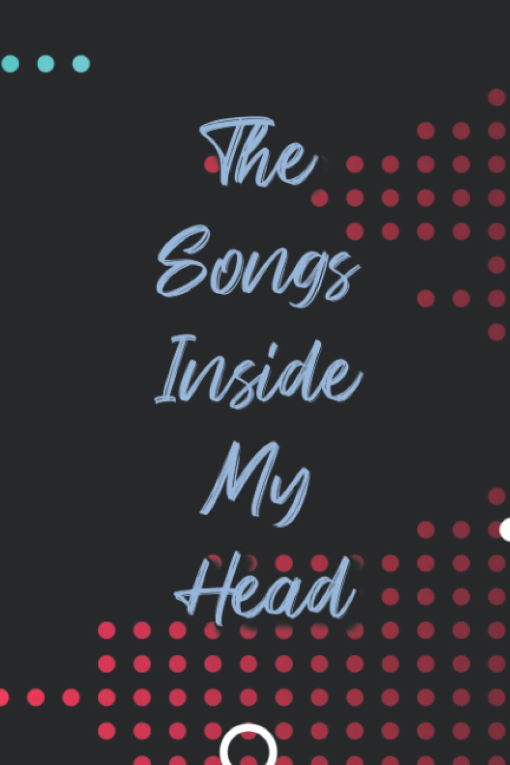 The Songs Inside My Head: Lyric Drafts And Ideas Notebook, A Journal And Organizer For Musicians And Songwriters